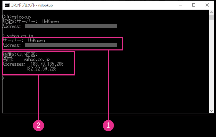 nslookupの実行結果に2つの枠が付いた図。枠1は問い合わせに使ったDNSサーバーの情報、枠2は「権限のない回答」として返ってきたドメイン名とIPアドレスを指している
